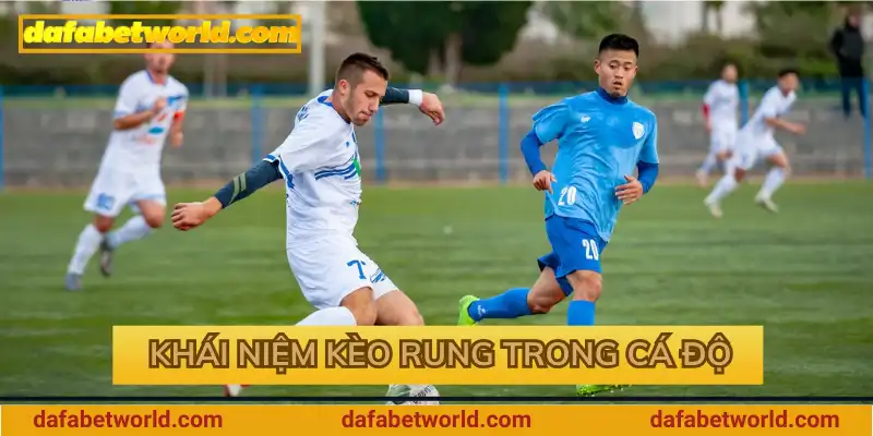 Khái niệm kèo rung trong cá độ bóng Khái niệm kèo rung trong cá độ bóng