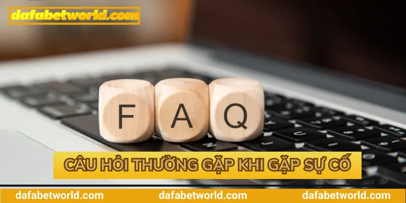 Câu hỏi thường gặp khi gặp sự cố tại Dafabet Câu hỏi thường gặp khi gặp sự cố tại Dafabet
