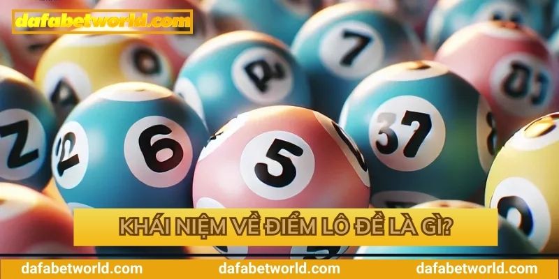 Tìm hiểu khái niệm về điểm lô là gì? Tìm hiểu khái niệm về điểm lô là gì?