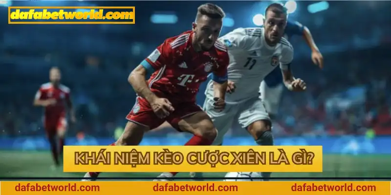 Khái niệm kèo cược xiên là gì? Khái niệm kèo cược xiên là gì?