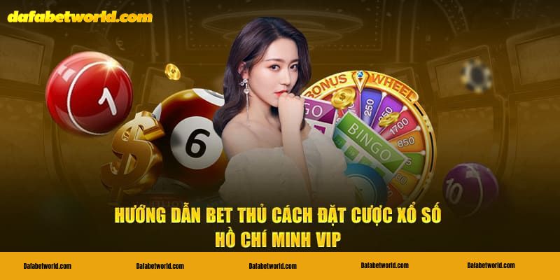 Xổ số Hồ Chí Minh VIP Mẹo cược xổ số Hồ Chí Minh VIP ăn đậm tại Dafabet